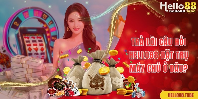 Hello88 Đặt Trụ Máy Chủ Ở Đâu? Thuộc Quốc Gia Nào? 2 Lời giải đáp cho câu hỏi Hello88 đặt trụ máy chủ ở đâu