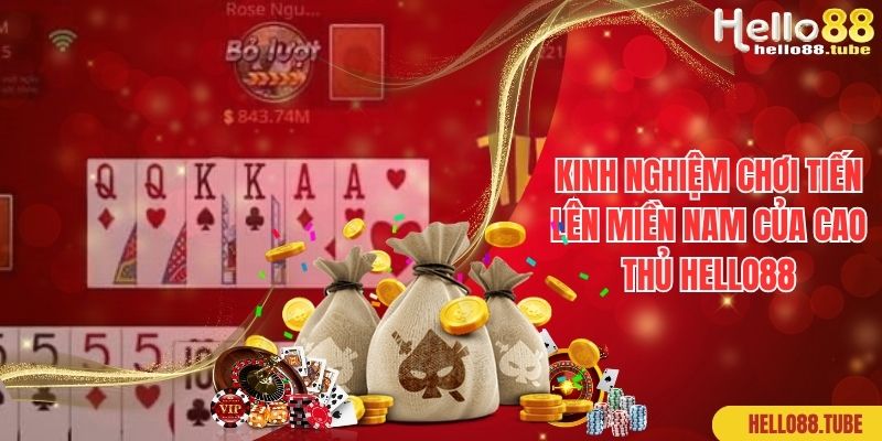 Tiến Lên Miền Nam Là Gì? Hello88 Hướng Dẫn Chơi Chi Tiết 3 Kinh nghiệm chơi tiến lên miền Nam của cao thủ Hello88